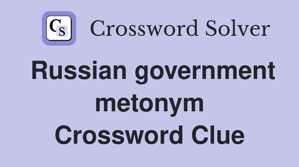 Russian government metonym Crossword Clue Answers Crossword Solver